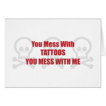 You Mess With Tattoos You Mess With Me Greeting Card