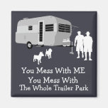... You Mess With The Whole Trailer Park Magnet