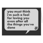 You Must Think I'm Such A Fool For Loving You Greeting Card