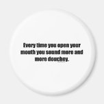 You Sound More and More Douchey Fridge Magnet