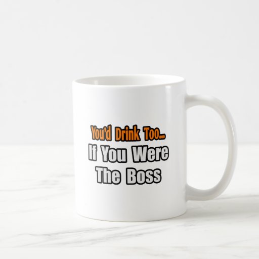 You'd Drink Too...Boss Coffee Mug