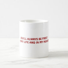 YOU'LL ALWAYS BE FIRSTIN MY LIFE AND IN MY HEART MUG