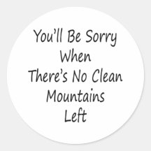 You'll Be Sorry When There's No Clean Mountains Le Round Sticker