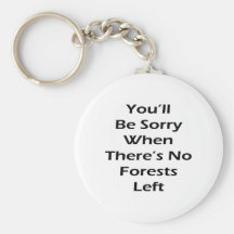 You'll Be Sorry When There's No Forests Left Keychains