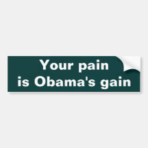 Your pain is Obama's gain Bumper Stickers