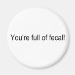 Youre Full Of Fecal Fridge Magnets