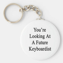 You're Looking At A Future Keyboardist Key Chains