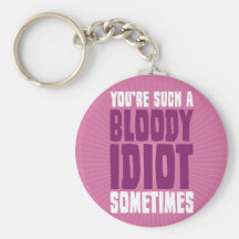 You're Such A Bloody Idiot Sometimes Keychains