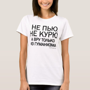 Не пью, не курю, а вру только из гумманизма! T-Shirt