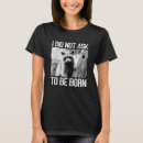 Search for did i ask tshirts Born