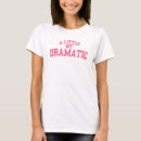 Search for a little bit dramatic tshirts Funny