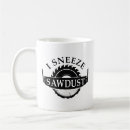 Search for sawdust mugs Funny