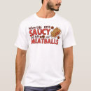 Search for meatball tshirts Food