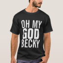 Search for oh my god becky tshirts Funny