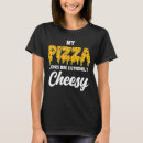 Search for pizza jokes tshirts Cheesy