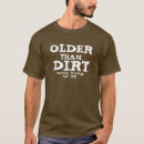 Search for older than dirt tshirts Edit