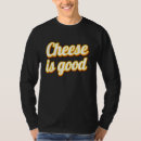 Search for cheese is good tshirts Milk