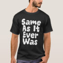 Search for same as it ever was tshirts Are
