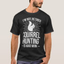 Search for squirrel hunting tshirts Retired