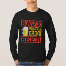 Search for save water drink beer tshirts Booze