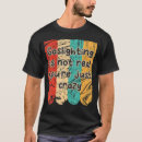 Search for gaslighting tshirts You're