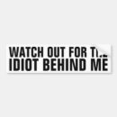 Search for watch out for the idiot behind me bumper stickers Humour