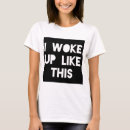 Search for i woke up like this tshirts Girlfriend