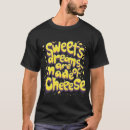 Search for sweetness tshirts Cheese