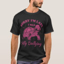 Search for sorry im late tshirts Was
