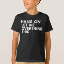 Search for overthink tshirts Hang on