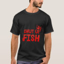Search for shut up and fish tshirts Fisherman