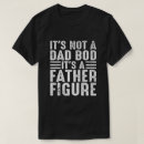 Search for bod tshirts It's a father figure