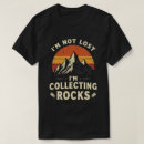 Search for geologist tshirts Rock collecting