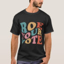 Search for roe roe roe your vote tshirts Roe v wade