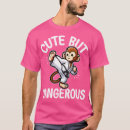 Search for cute but dangerous tshirts Martial arts