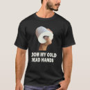 Search for cold dead hands tshirts From