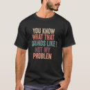 Search for sounds like a problem tshirts Sarcasm