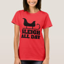 Search for sleigh all day tshirts Slay