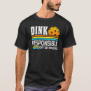 Search for dink responsibly pickleball tshirts Don't