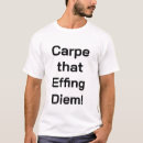 Search for effing tshirts Carpe diem