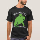 Search for funny mental illness tshirts Chill