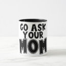 Search for go ask your mother mugs For him