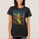 Search for green dill pickle tshirts Cucumber