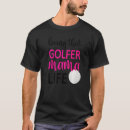 Search for golf mom tshirts Life