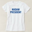 Search for madam president tshirts Politics