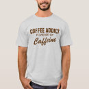 Search for addicted tshirts Caffeine