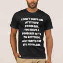 Search for attitude problem tshirts Humour