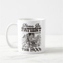 Search for please be patient mugs Im from the 1900s
