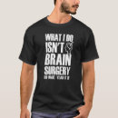 Search for brain surgeon tshirts Neurosurgeon