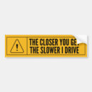 Search for the closer you get slower i drive bumper stickers Car
